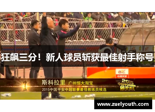 狂飙三分！新人球员斩获最佳射手称号